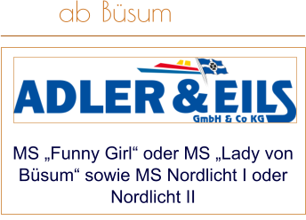 MS „Funny Girl“ oder MS „Lady von Büsum“ sowie MS Nordlicht I oder Nordlicht II  ab Büsum